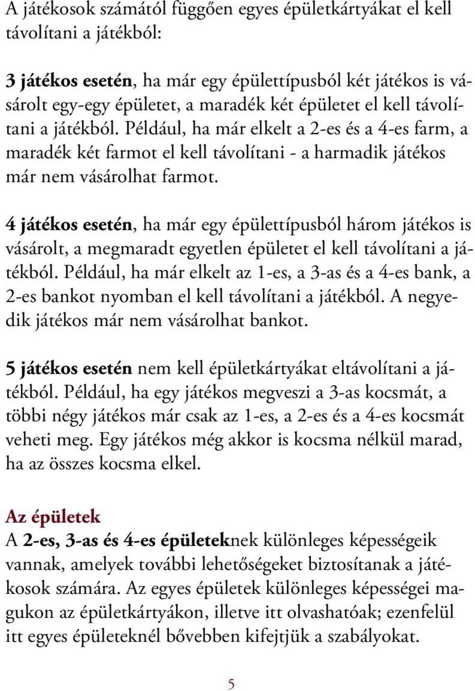 4 játékos esetén, ha már egy épülettípusból három játékos is vásárolt, a megmaradt egyetlen épületet el kell távolítani a játékból.