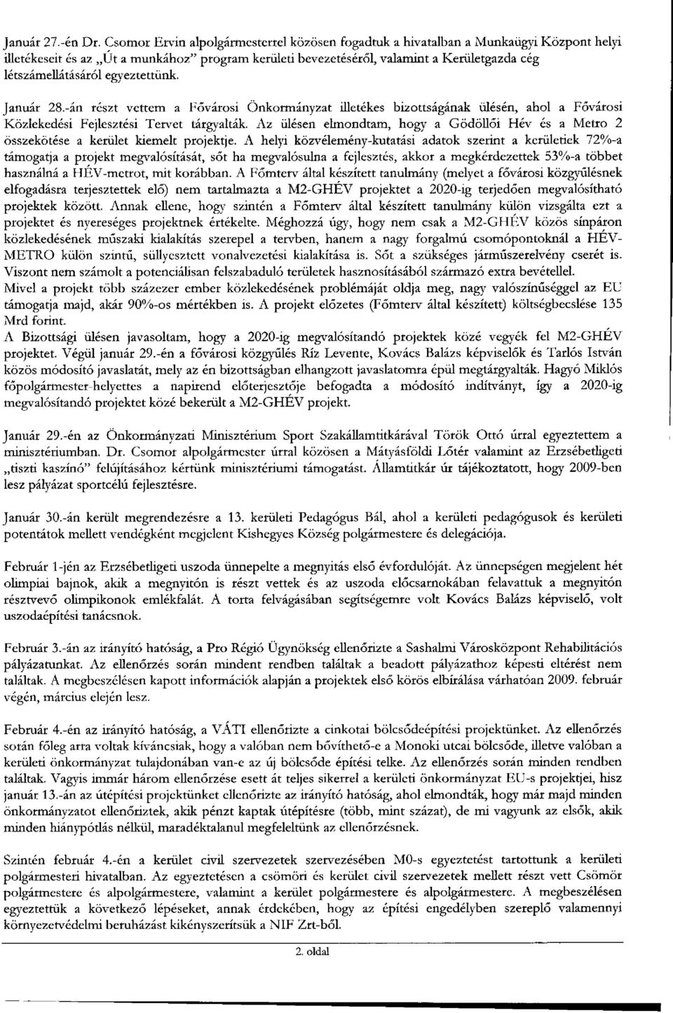 egyeztettünk. Január 28.-án részt vettem a Fővárosi Önkormányzat illetékes bizottságának ülésén, ahol a Fővárosi Közlekedési Fejlesztési Tervet tárgyalták.