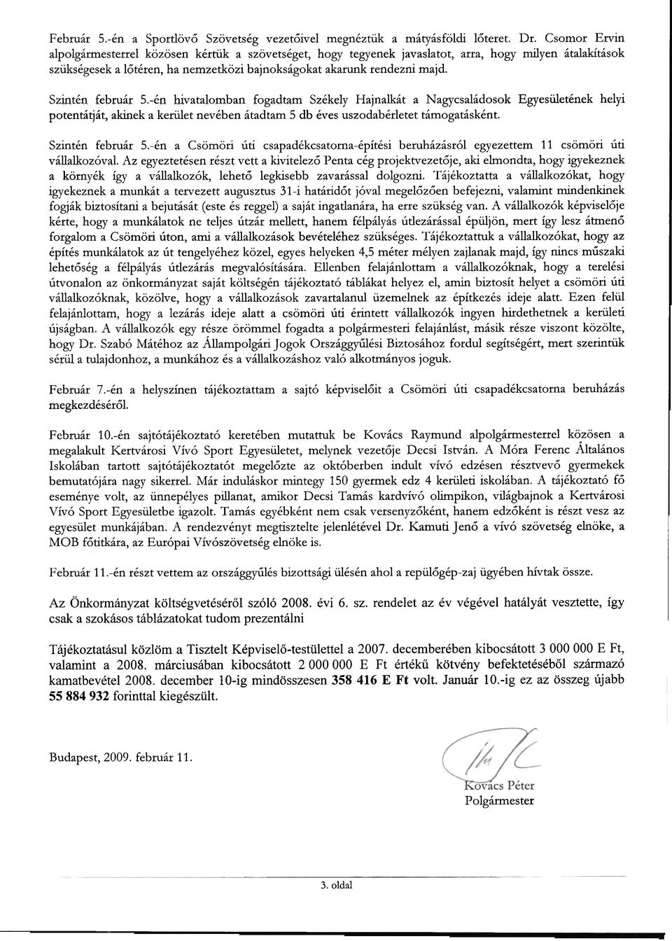 Szintén február 5.-én hivatalomban fogadtam Székely Hajnalkát a Nagycsaládosok Egyesületének helyi potentátját, akinek a kerület nevében átadtam 5 db éves uszodabérletet támogatásként.