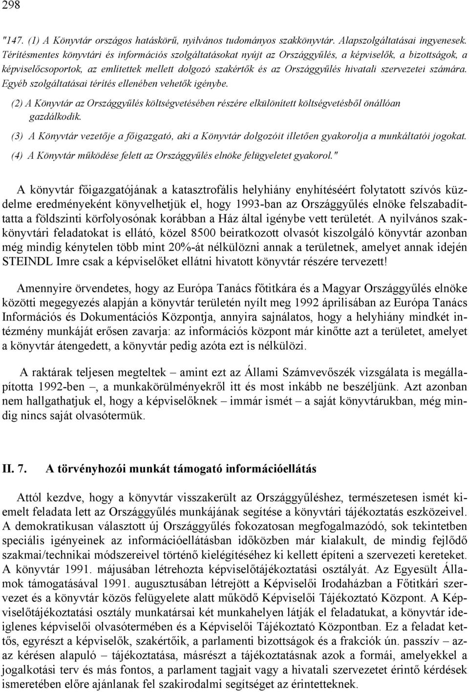 szervezetei számára. Egyéb szolgáltatásai térítés ellenében vehetők igénybe. (2) A Könyvtár az Országgyűlés költségvetésében részére elkülönített költségvetésből önállóan gazdálkodik.