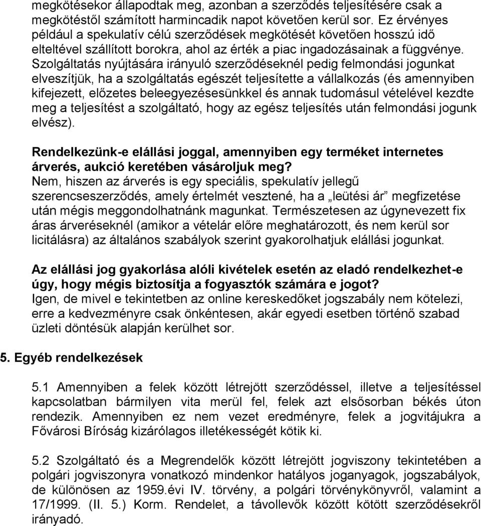 Szolgáltatás nyújtására irányuló szerződéseknél pedig felmondási jogunkat elveszítjük, ha a szolgáltatás egészét teljesítette a vállalkozás (és amennyiben kifejezett, előzetes beleegyezésesünkkel és