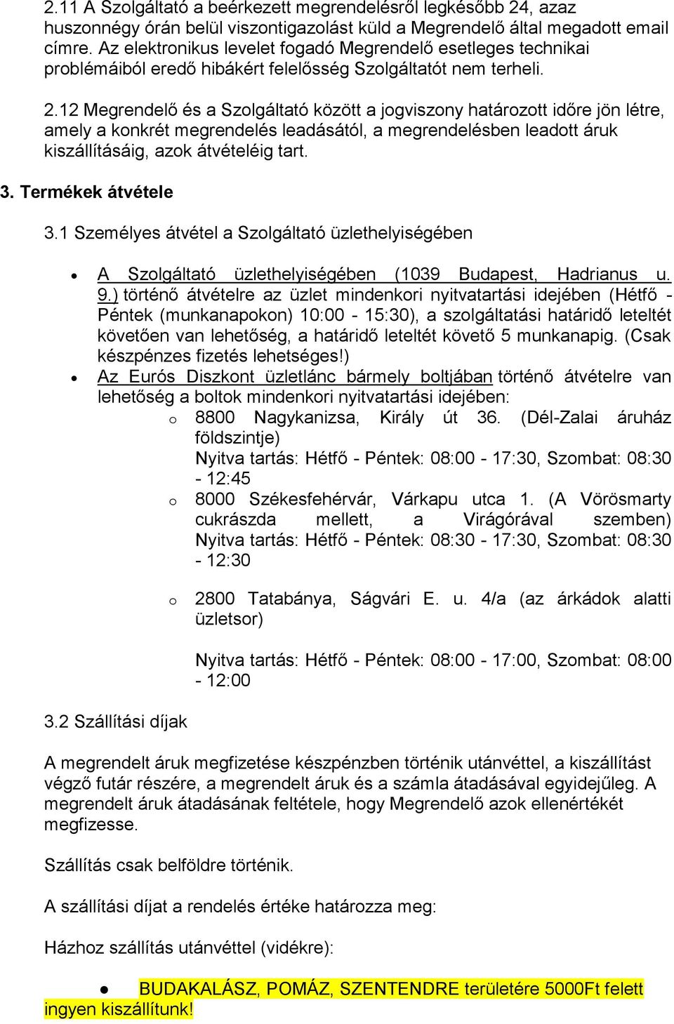 12 Megrendelő és a Szolgáltató között a jogviszony határozott időre jön létre, amely a konkrét megrendelés leadásától, a megrendelésben leadott áruk kiszállításáig, azok átvételéig tart. 3.
