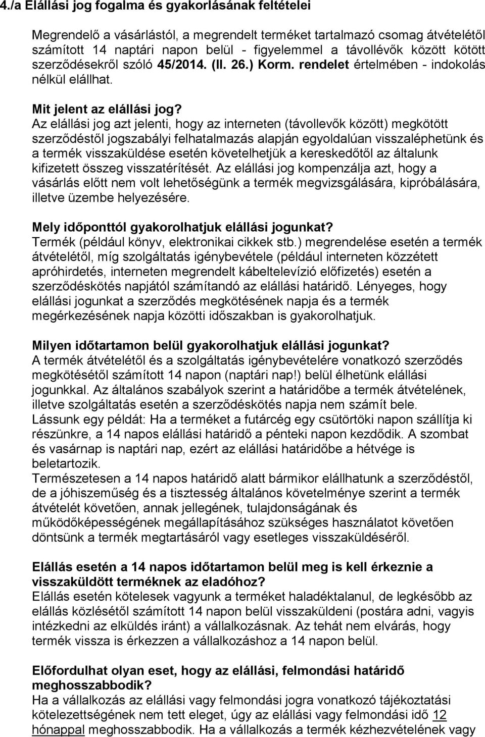 Az elállási jog azt jelenti, hogy az interneten (távollevők között) megkötött szerződéstől jogszabályi felhatalmazás alapján egyoldalúan visszaléphetünk és a termék visszaküldése esetén követelhetjük