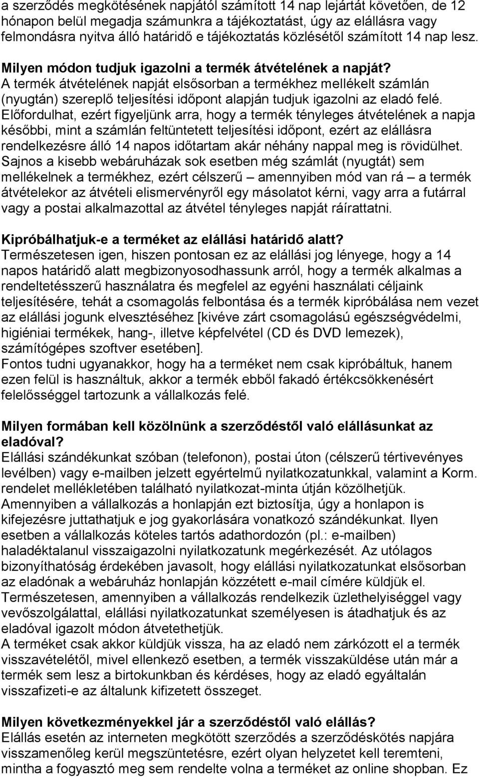 A termék átvételének napját elsősorban a termékhez mellékelt számlán (nyugtán) szereplő teljesítési időpont alapján tudjuk igazolni az eladó felé.