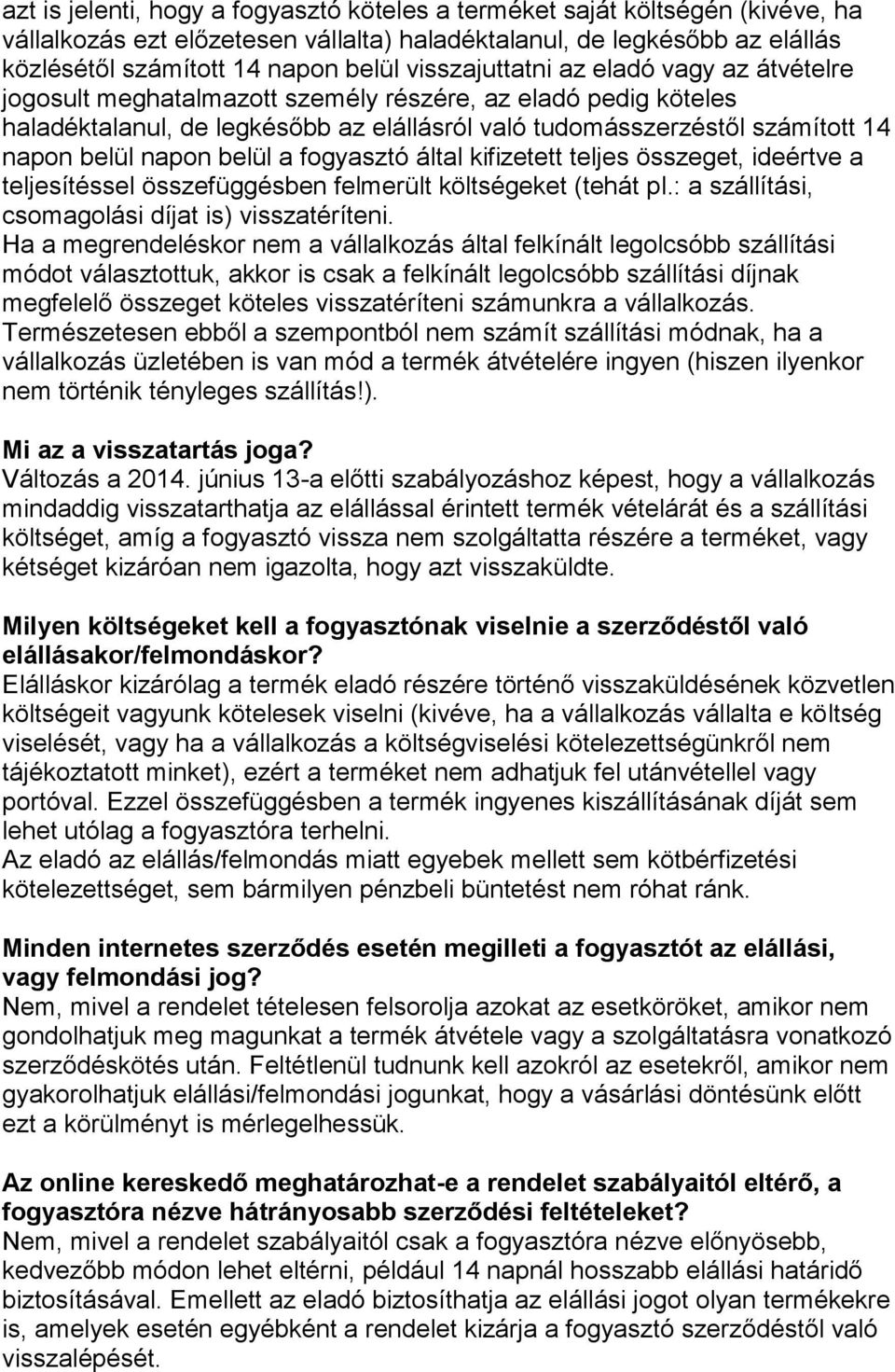 napon belül a fogyasztó által kifizetett teljes összeget, ideértve a teljesítéssel összefüggésben felmerült költségeket (tehát pl.: a szállítási, csomagolási díjat is) visszatéríteni.