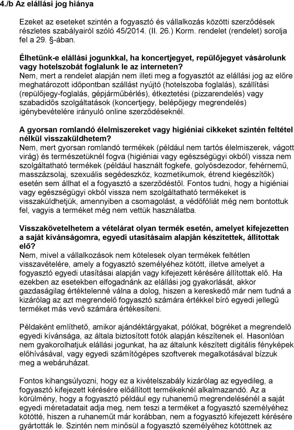 Nem, mert a rendelet alapján nem illeti meg a fogyasztót az elállási jog az előre meghatározott időpontban szállást nyújtó (hotelszoba foglalás), szállítási (repülőjegy-foglalás, gépjárműbérlés),