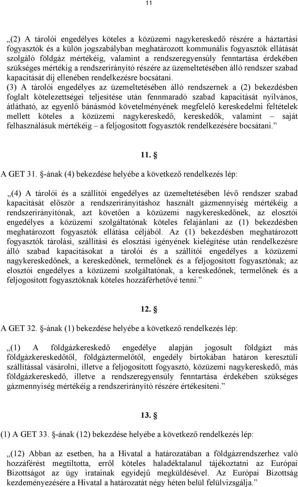 (3) A tárolói engedélyes az üzemeltetésében álló rendszernek a (2) bekezdésben foglalt kötelezettségei teljesítése után fennmaradó szabad kapacitását nyilvános, átlátható, az egyenlő bánásmód