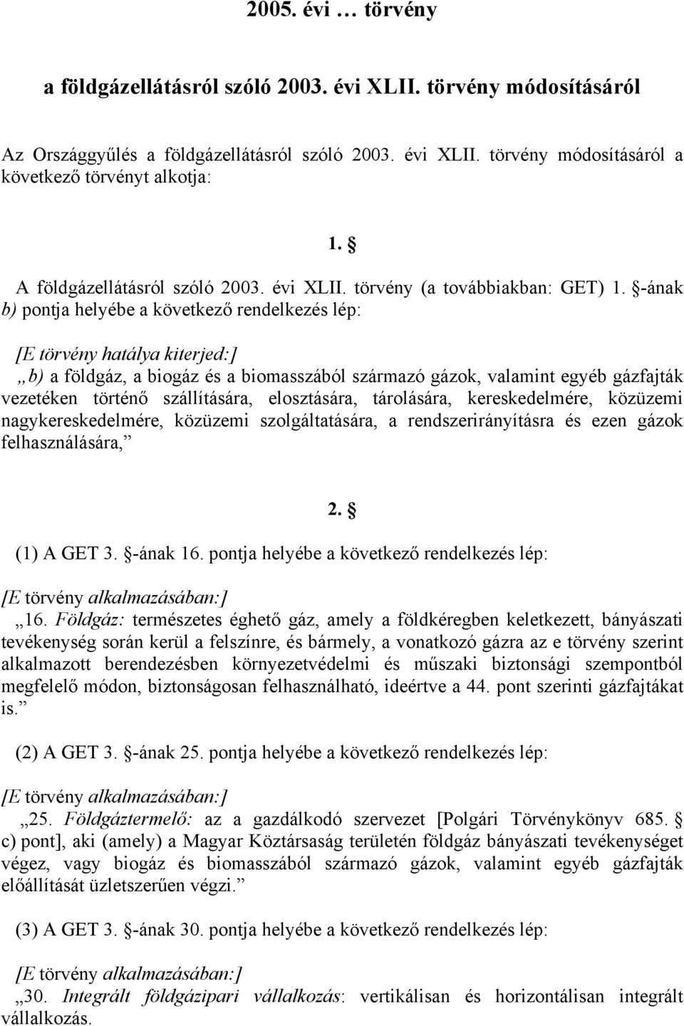 -ának b) pontja helyébe a következő rendelkezés lép: [E törvény hatálya kiterjed:] b) a földgáz, a biogáz és a biomasszából származó gázok, valamint egyéb gázfajták vezetéken történő szállítására,