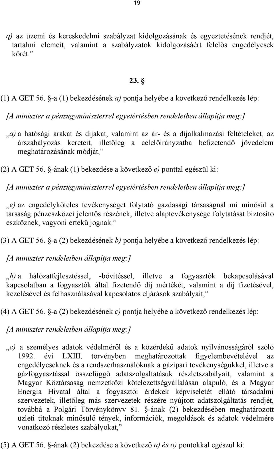 díjalkalmazási feltételeket, az árszabályozás kereteit, illetőleg a célelőirányzatba befizetendő jövedelem meghatározásának módját," (2) A GET 56.