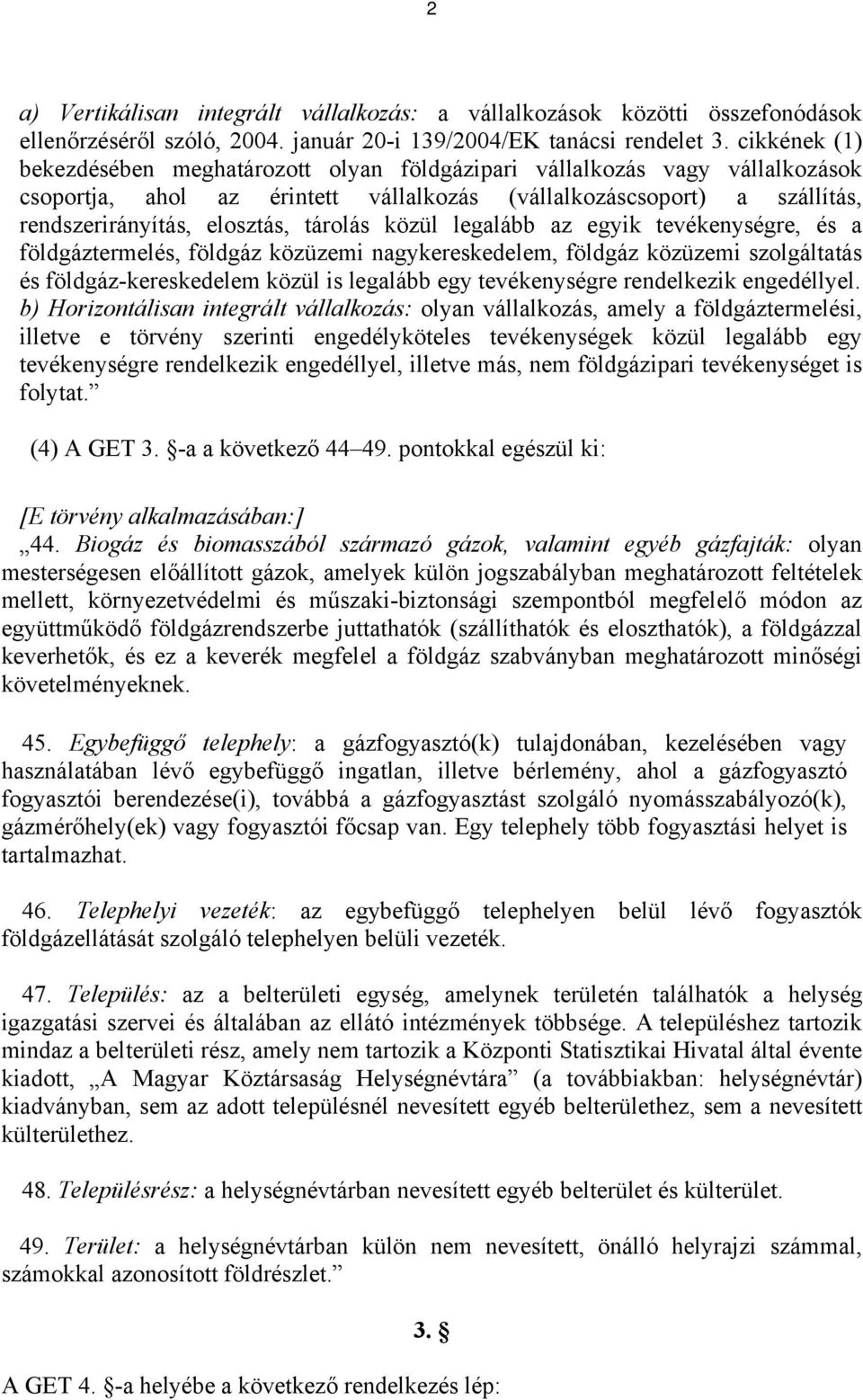 tárolás közül legalább az egyik tevékenységre, és a földgáztermelés, földgáz közüzemi nagykereskedelem, földgáz közüzemi szolgáltatás és földgáz-kereskedelem közül is legalább egy tevékenységre