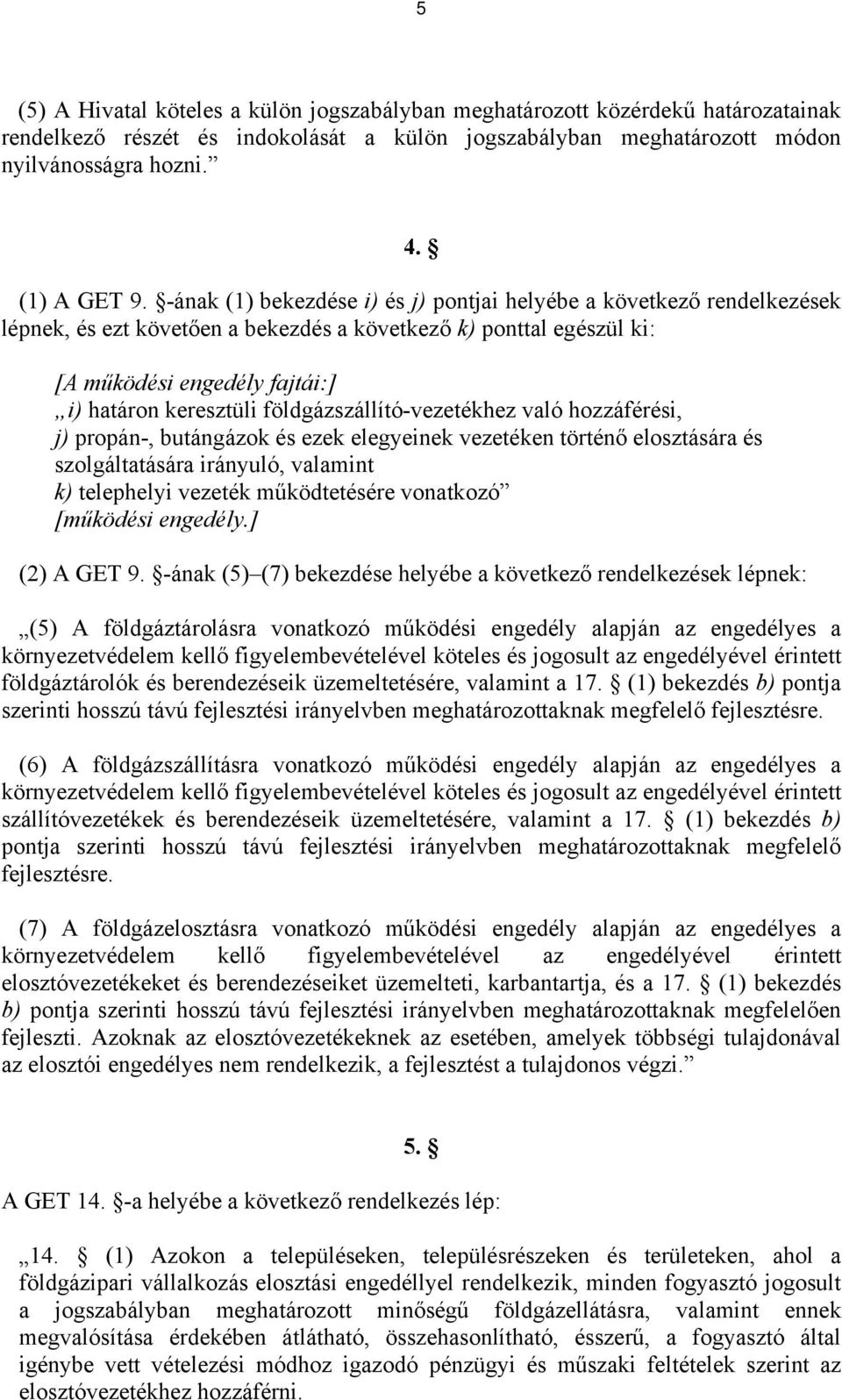 földgázszállító-vezetékhez való hozzáférési, j) propán-, butángázok és ezek elegyeinek vezetéken történő elosztására és szolgáltatására irányuló, valamint k) telephelyi vezeték működtetésére