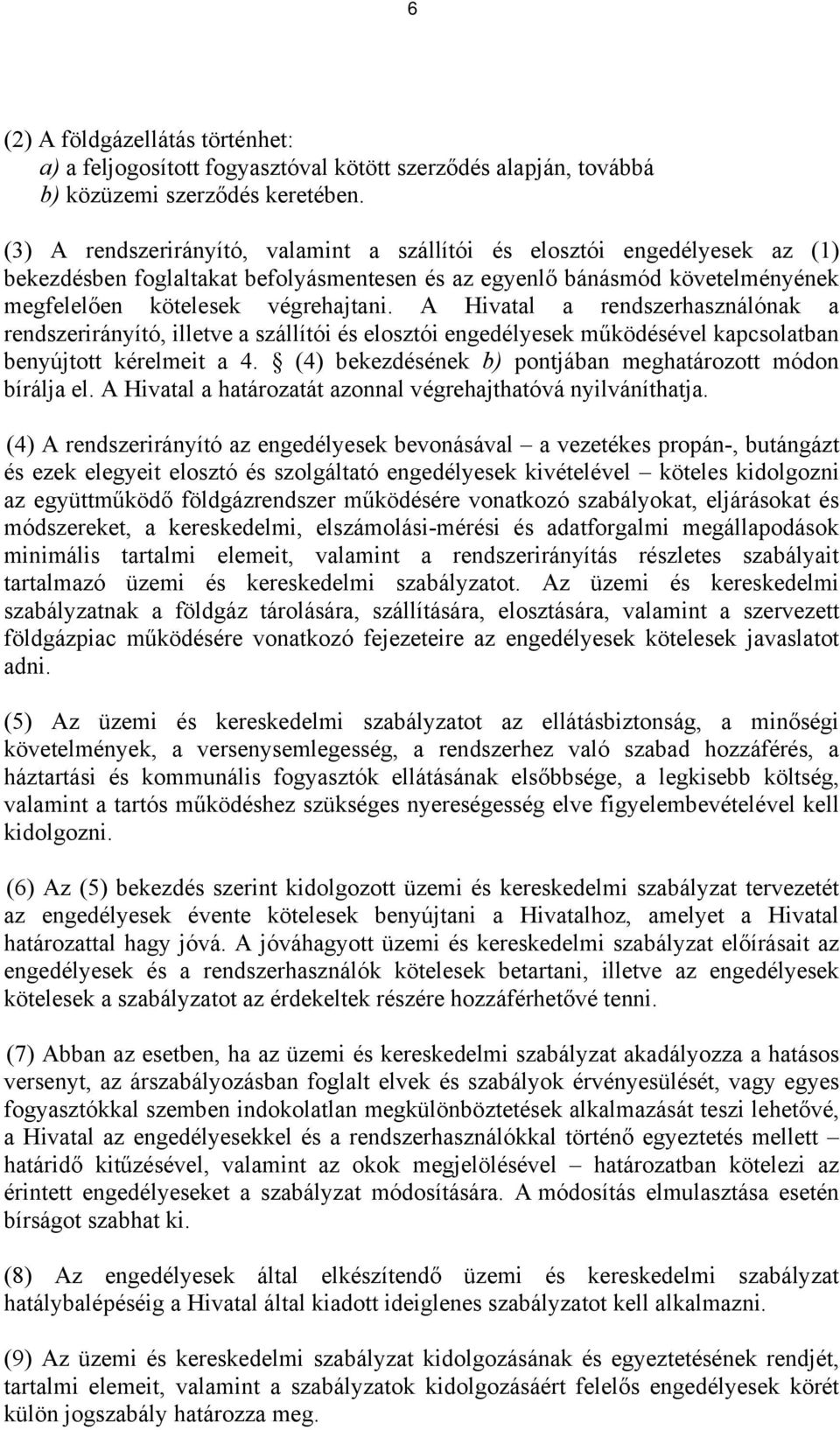 A Hivatal a rendszerhasználónak a rendszerirányító, illetve a szállítói és elosztói engedélyesek működésével kapcsolatban benyújtott kérelmeit a 4.