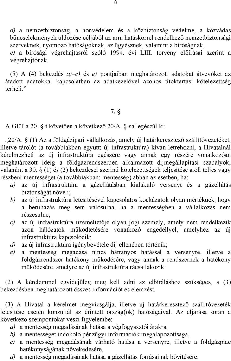 (5) A (4) bekezdés a) c) és e) pontjaiban meghatározott adatokat átvevőket az átadott adatokkal kapcsolatban az adatkezelővel azonos titoktartási kötelezettség terheli. 7. A GET a 20.