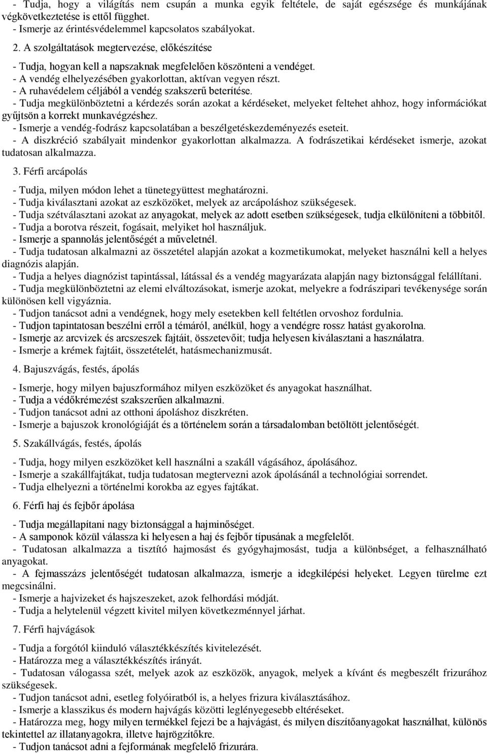 - A ruhavédelem céljából a vendég szakszerű beterítése. - Tudja megkülönböztetni a kérdezés során azokat a kérdéseket, melyeket feltehet ahhoz, hogy információkat gyűjtsön a korrekt munkavégzéshez.