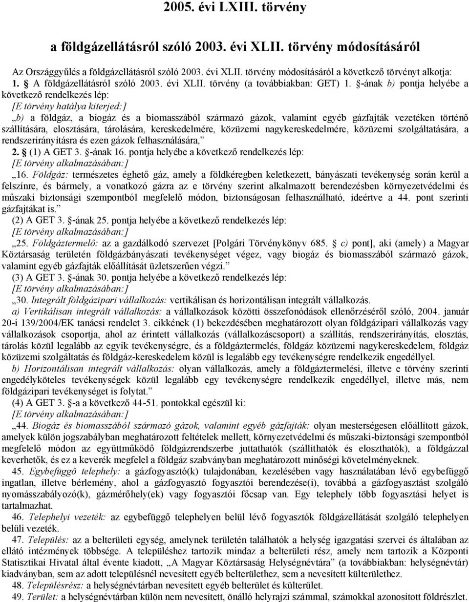 -ának b) pontja helyébe a következő rendelkezés lép: [E törvény hatálya kiterjed:] b) a földgáz, a biogáz és a biomasszából származó gázok, valamint egyéb gázfajták vezetéken történő szállítására,