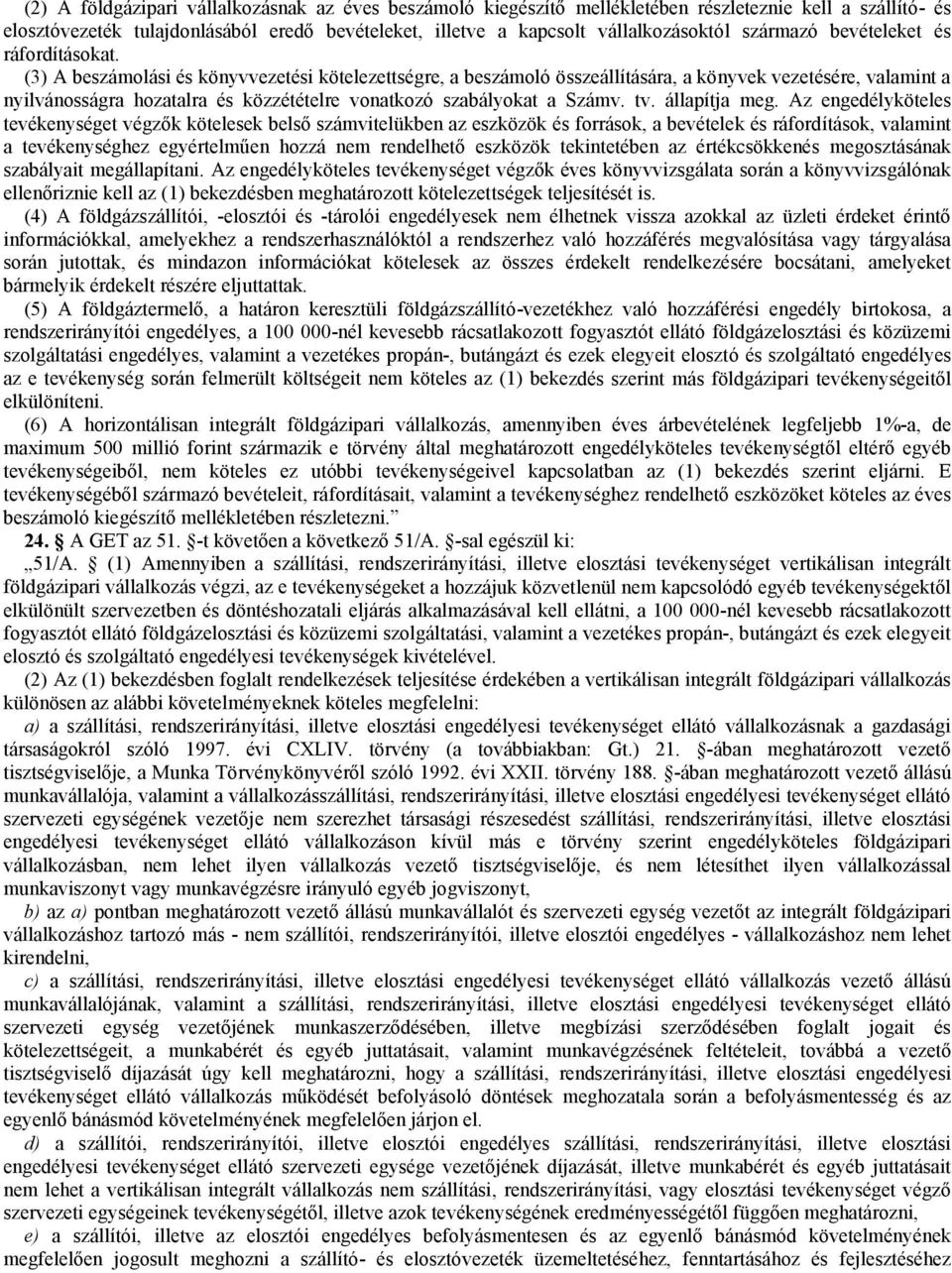 (3) A beszámolási és könyvvezetési kötelezettségre, a beszámoló összeállítására, a könyvek vezetésére, valamint a nyilvánosságra hozatalra és közzétételre vonatkozó szabályokat a Számv. tv.