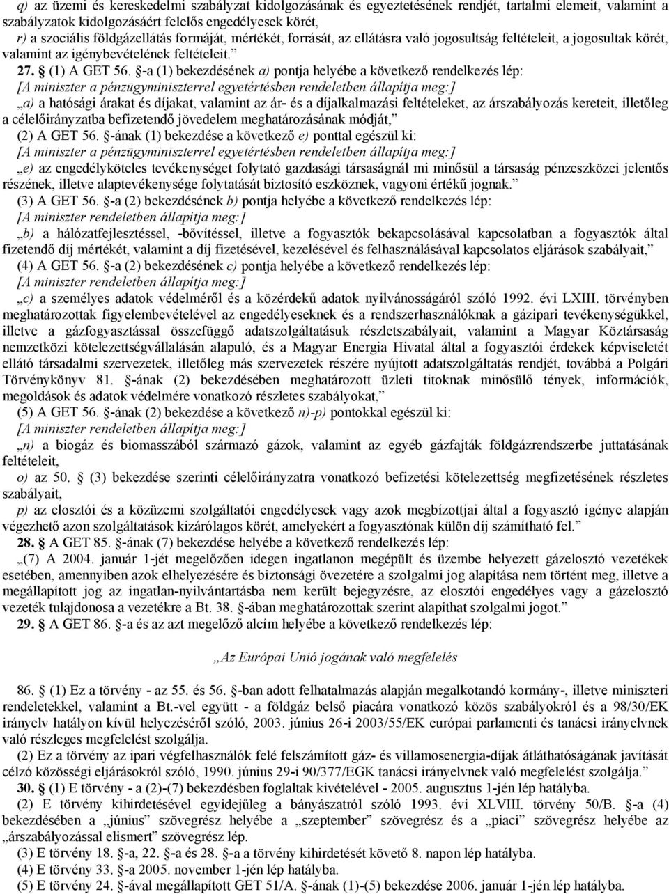 -a (1) bekezdésének a) pontja helyébe a következő rendelkezés lép: [A miniszter a pénzügyminiszterrel egyetértésben rendeletben állapítja meg:] a) a hatósági árakat és díjakat, valamint az ár- és a
