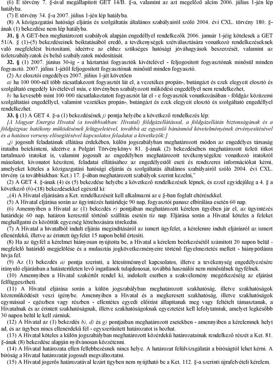 - ának (1) bekezdése nem lép hatályba. 31. A GET-ben meghatározott szabályok alapján engedéllyel rendelkezők 2006. január 1-jéig kötelesek a GET 51/A.
