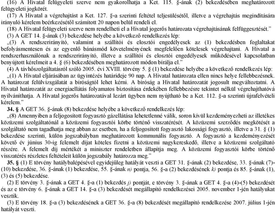 (18) A Hivatal felügyeleti szerve nem rendelheti el a Hivatal jogerős határozata végrehajtásának felfüggesztését. (3) A GET 14.