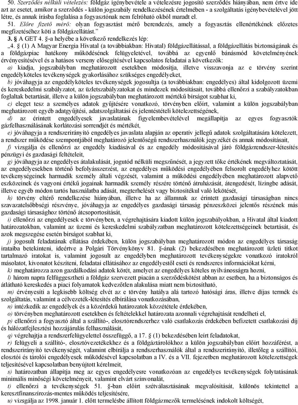 Előre fizető mérő: olyan fogyasztást mérő berendezés, amely a fogyasztás ellenértékének előzetes megfizetéséhez köti a földgázellátást. 3. A GET 4. -a helyébe a következő rendelkezés lép: 4.