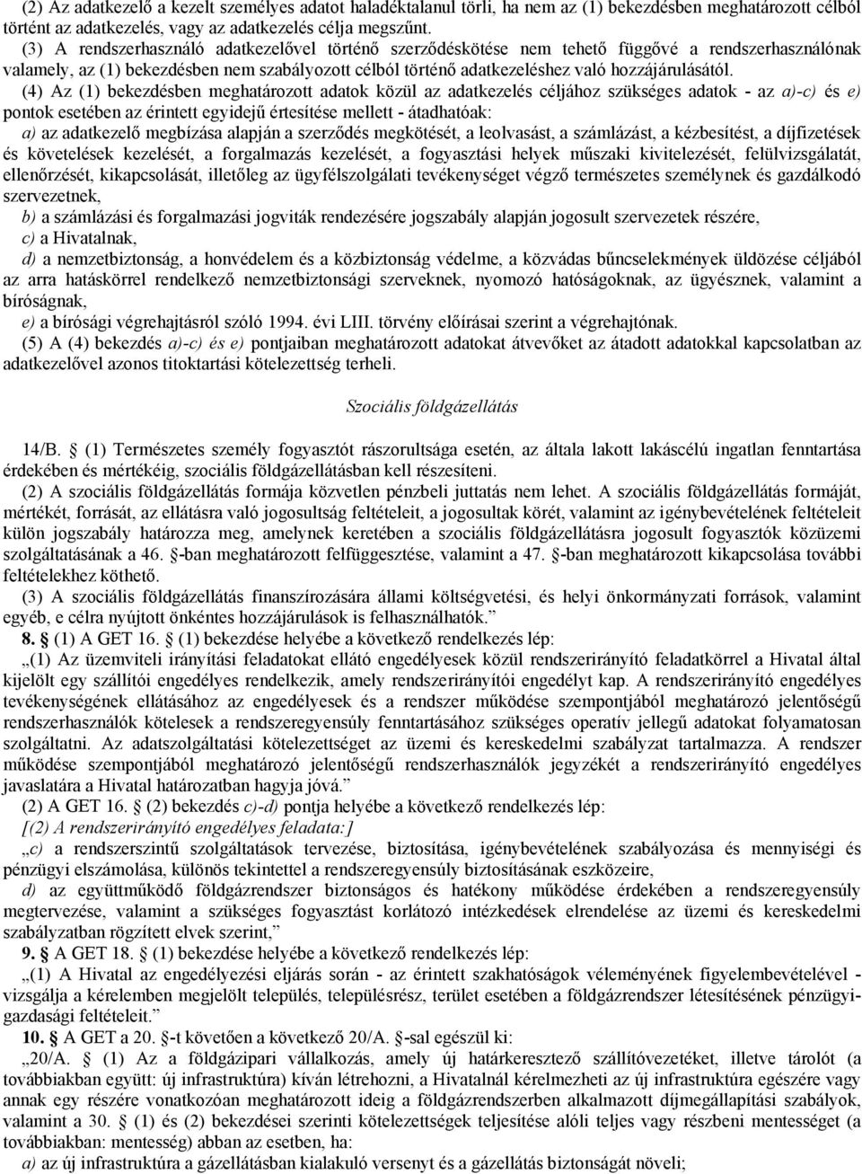 (4) Az (1) bekezdésben meghatározott adatok közül az adatkezelés céljához szükséges adatok - az a)-c) és e) pontok esetében az érintett egyidejű értesítése mellett - átadhatóak: a) az adatkezelő