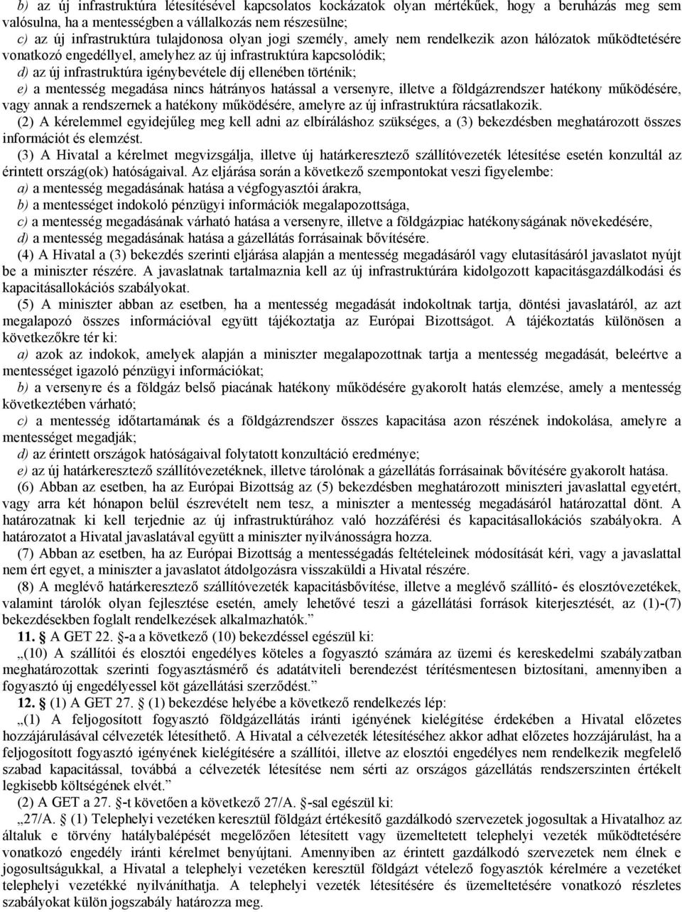 e) a mentesség megadása nincs hátrányos hatással a versenyre, illetve a földgázrendszer hatékony működésére, vagy annak a rendszernek a hatékony működésére, amelyre az új infrastruktúra rácsatlakozik.