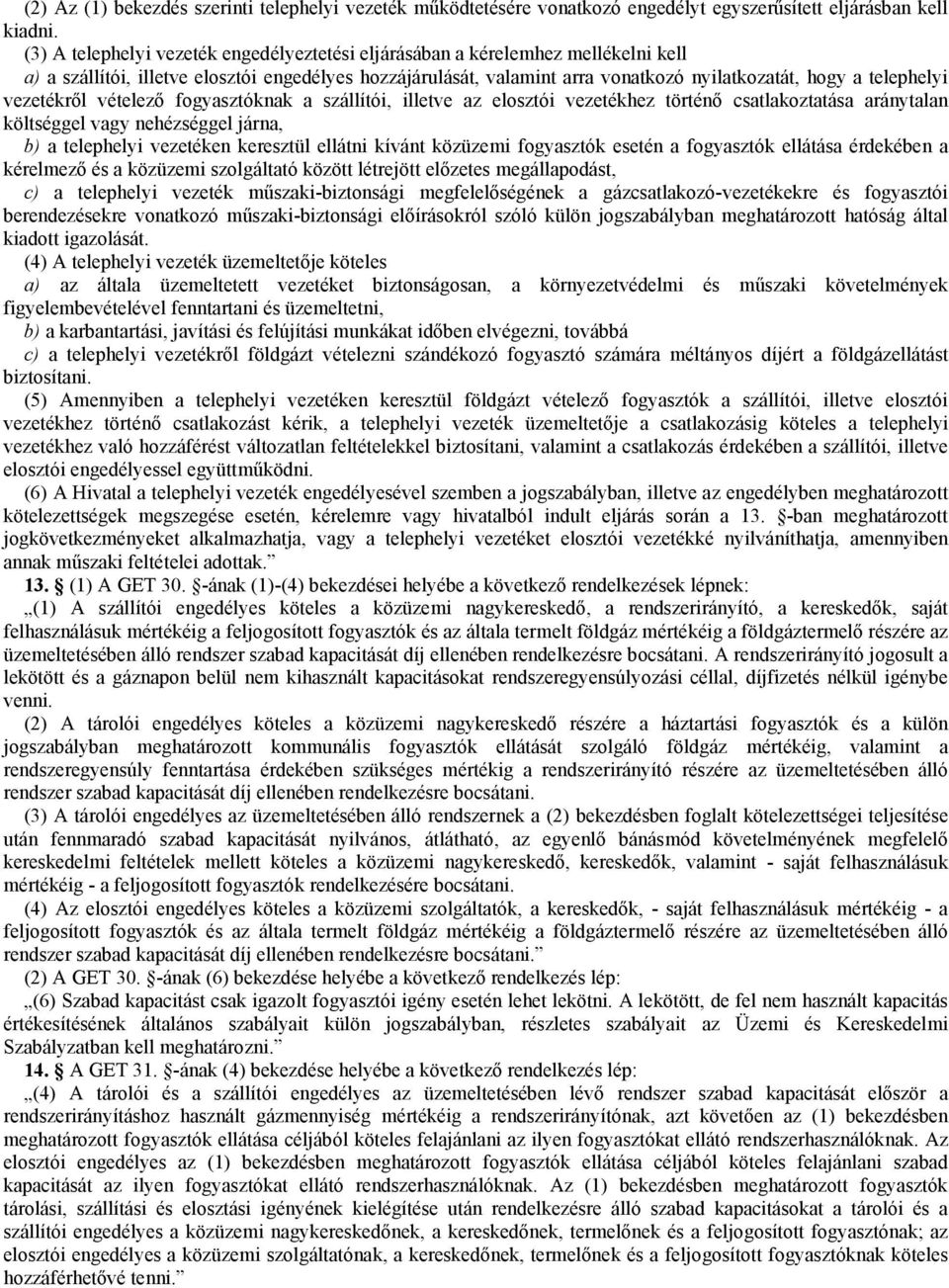 vezetékről vételező fogyasztóknak a szállítói, illetve az elosztói vezetékhez történő csatlakoztatása aránytalan költséggel vagy nehézséggel járna, b) a telephelyi vezetéken keresztül ellátni kívánt