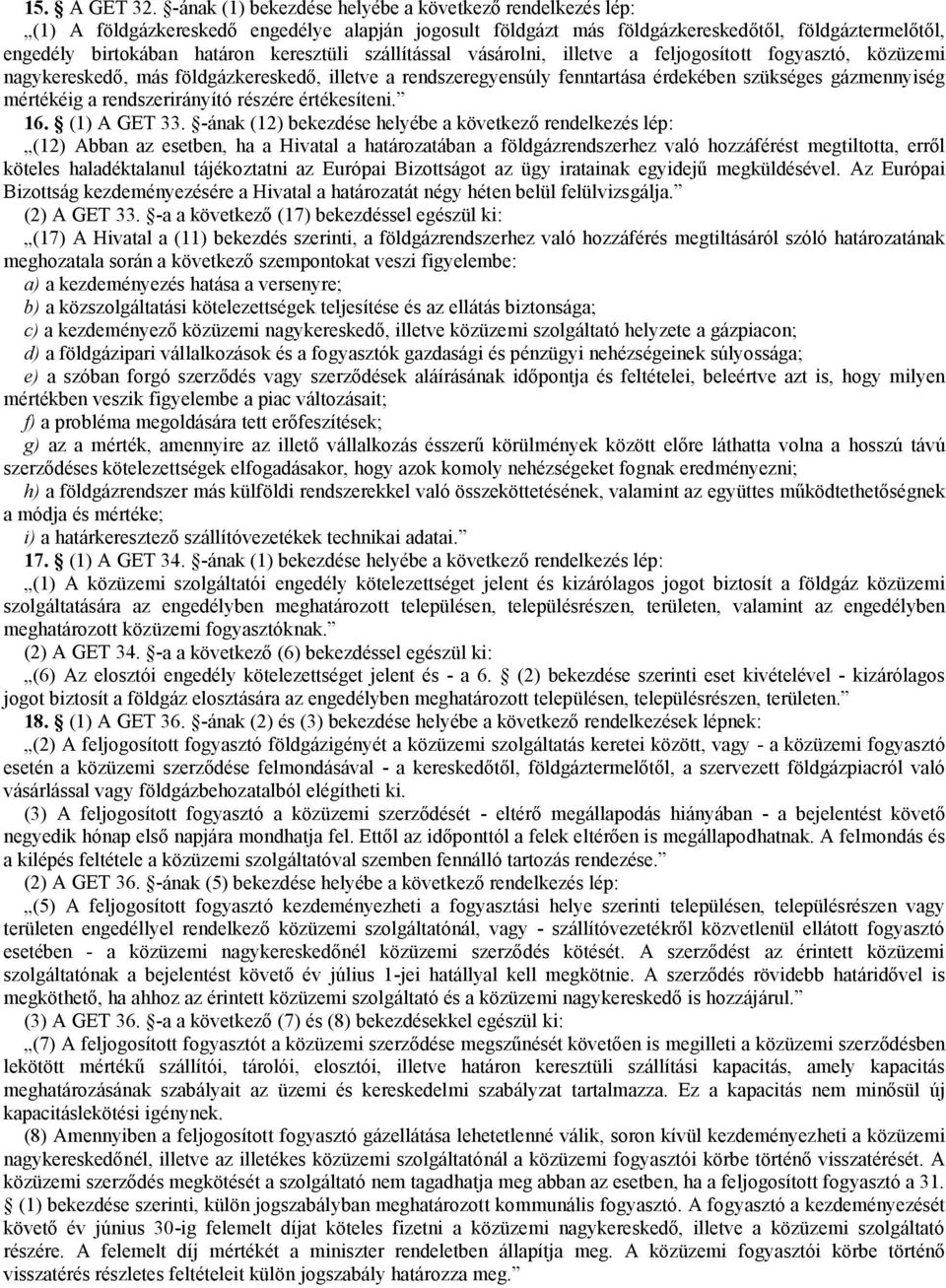 szállítással vásárolni, illetve a feljogosított fogyasztó, közüzemi nagykereskedő, más földgázkereskedő, illetve a rendszeregyensúly fenntartása érdekében szükséges gázmennyiség mértékéig a