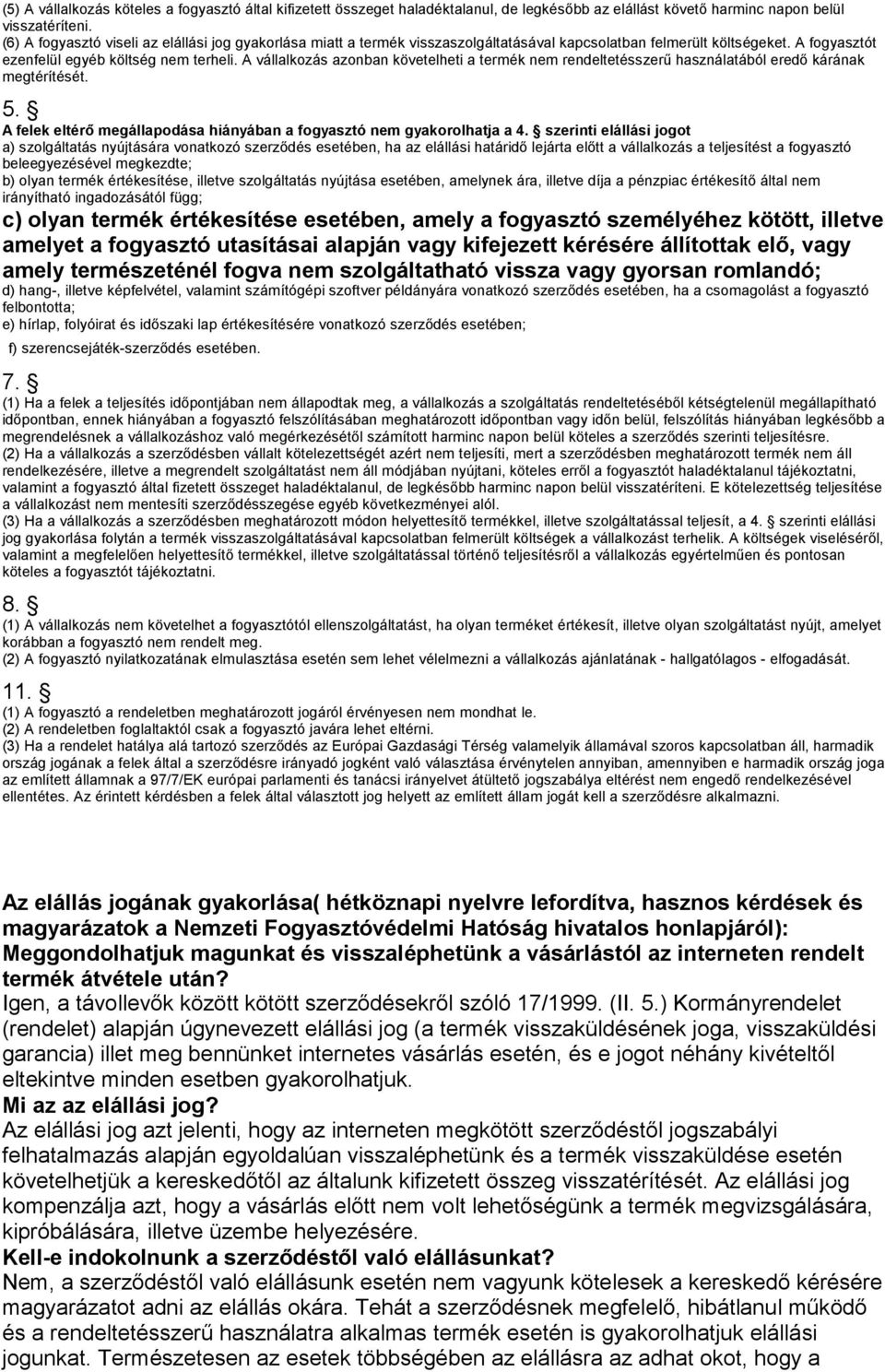 A vállalkozás azonban követelheti a termék nem rendeltetésszerű használatából eredő kárának megtérítését. 5. A felek eltérő megállapodása hiányában a fogyasztó nem gyakorolhatja a 4.