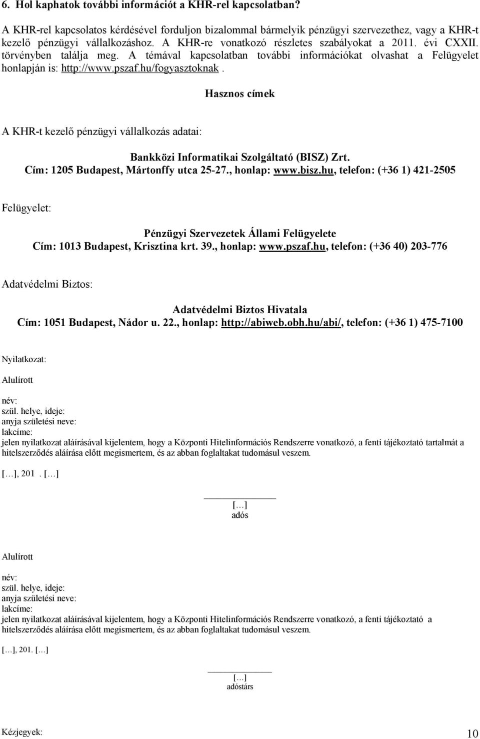 Hasznos címek A KHR-t kezelő pénzügyi vállalkozás adatai: Bankközi Informatikai Szolgáltató (BISZ) Zrt. Cím: 1205 Budapest, Mártonffy utca 25-27., honlap: www.bisz.