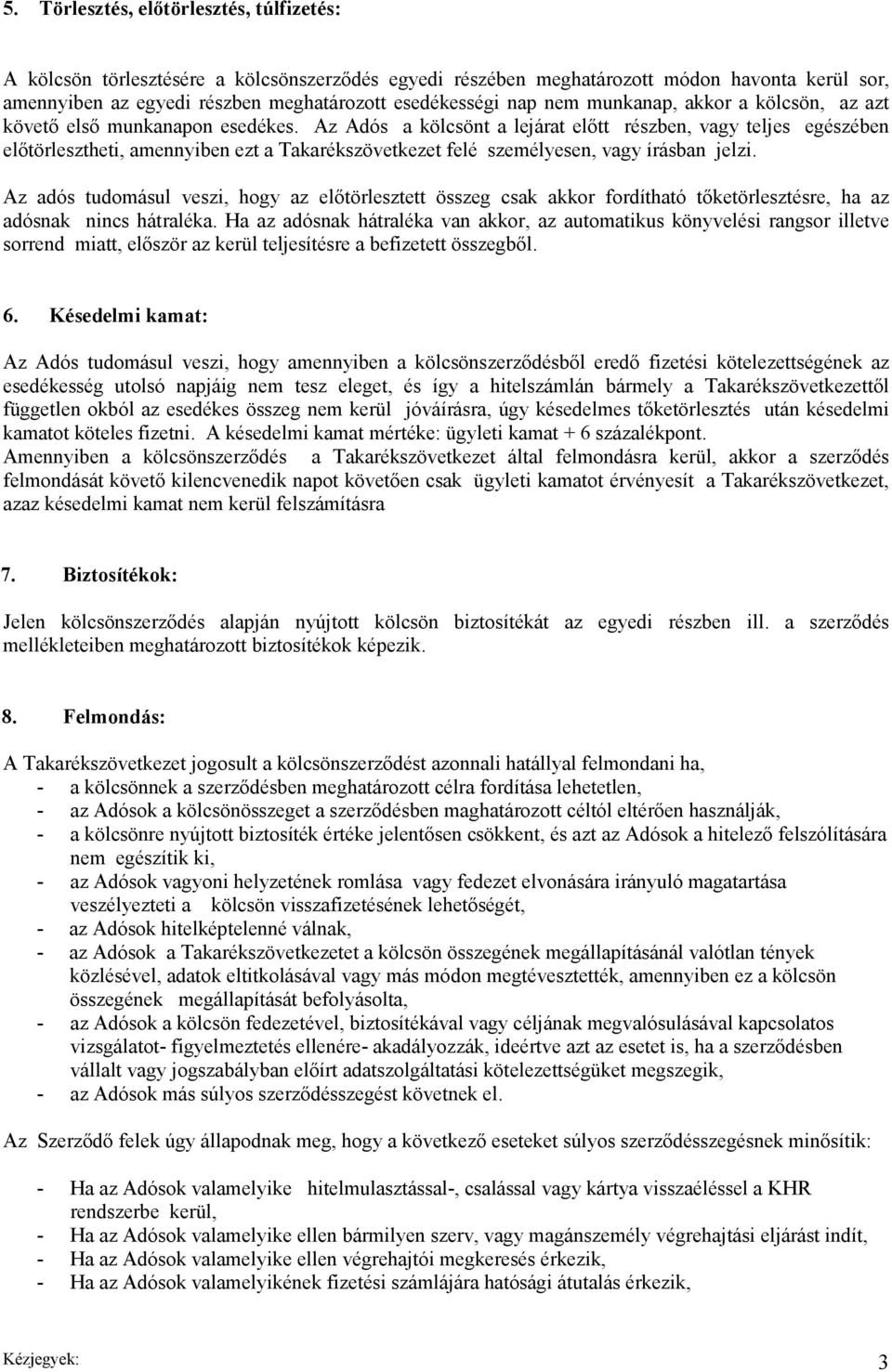 Az Adós a kölcsönt a lejárat előtt részben, vagy teljes egészében előtörlesztheti, amennyiben ezt a Takarékszövetkezet felé személyesen, vagy írásban jelzi.