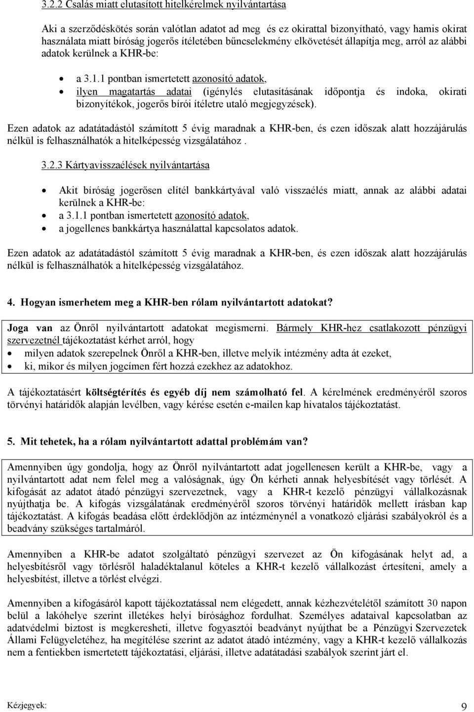 1 pontban ismertetett azonosító adatok, ilyen magatartás adatai (igénylés elutasításának időpontja és indoka, okirati bizonyítékok, jogerős bírói ítéletre utaló megjegyzések).