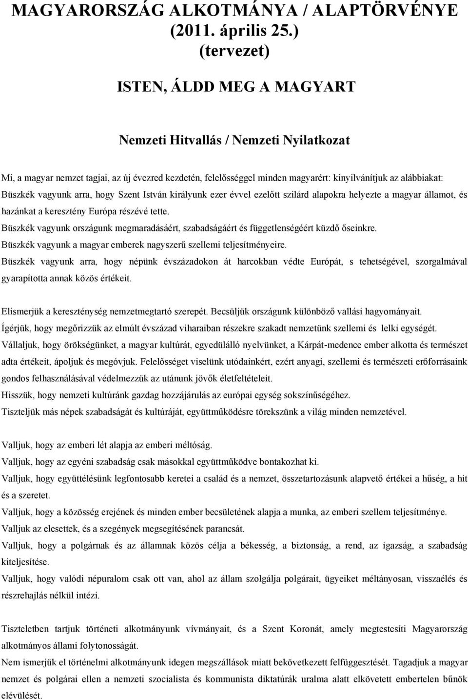 Büszkék vagyunk arra, hogy Szent István királyunk ezer évvel ezelőtt szilárd alapokra helyezte a magyar államot, és hazánkat a keresztény Európa részévé tette.