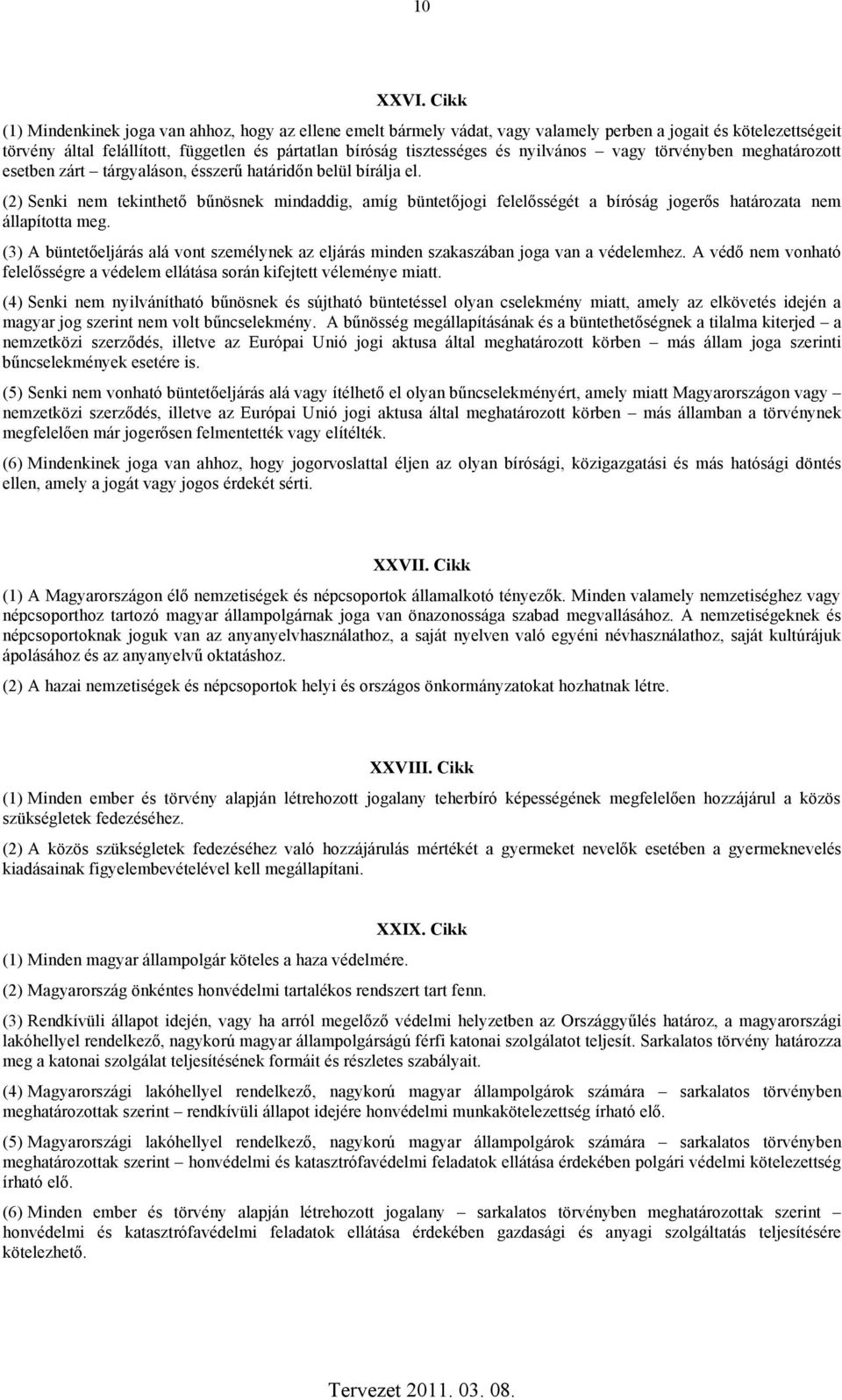 nyilvános vagy törvényben meghatározott esetben zárt tárgyaláson, ésszerű határidőn belül bírálja el.
