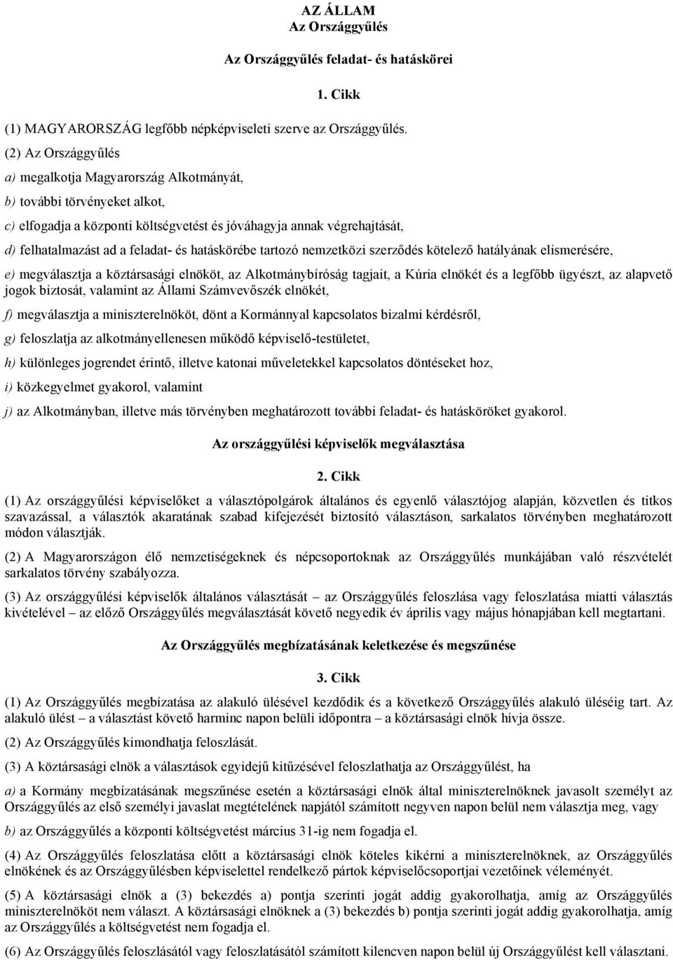 hatáskörébe tartozó nemzetközi szerződés kötelező hatályának elismerésére, e) megválasztja a köztársasági elnököt, az Alkotmánybíróság tagjait, a Kúria elnökét és a legfőbb ügyészt, az alapvető jogok