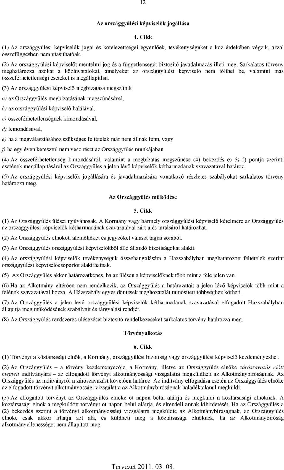 Sarkalatos törvény meghatározza azokat a közhivatalokat, amelyeket az országgyűlési képviselő nem tölthet be, valamint más összeférhetetlenségi eseteket is megállapíthat.