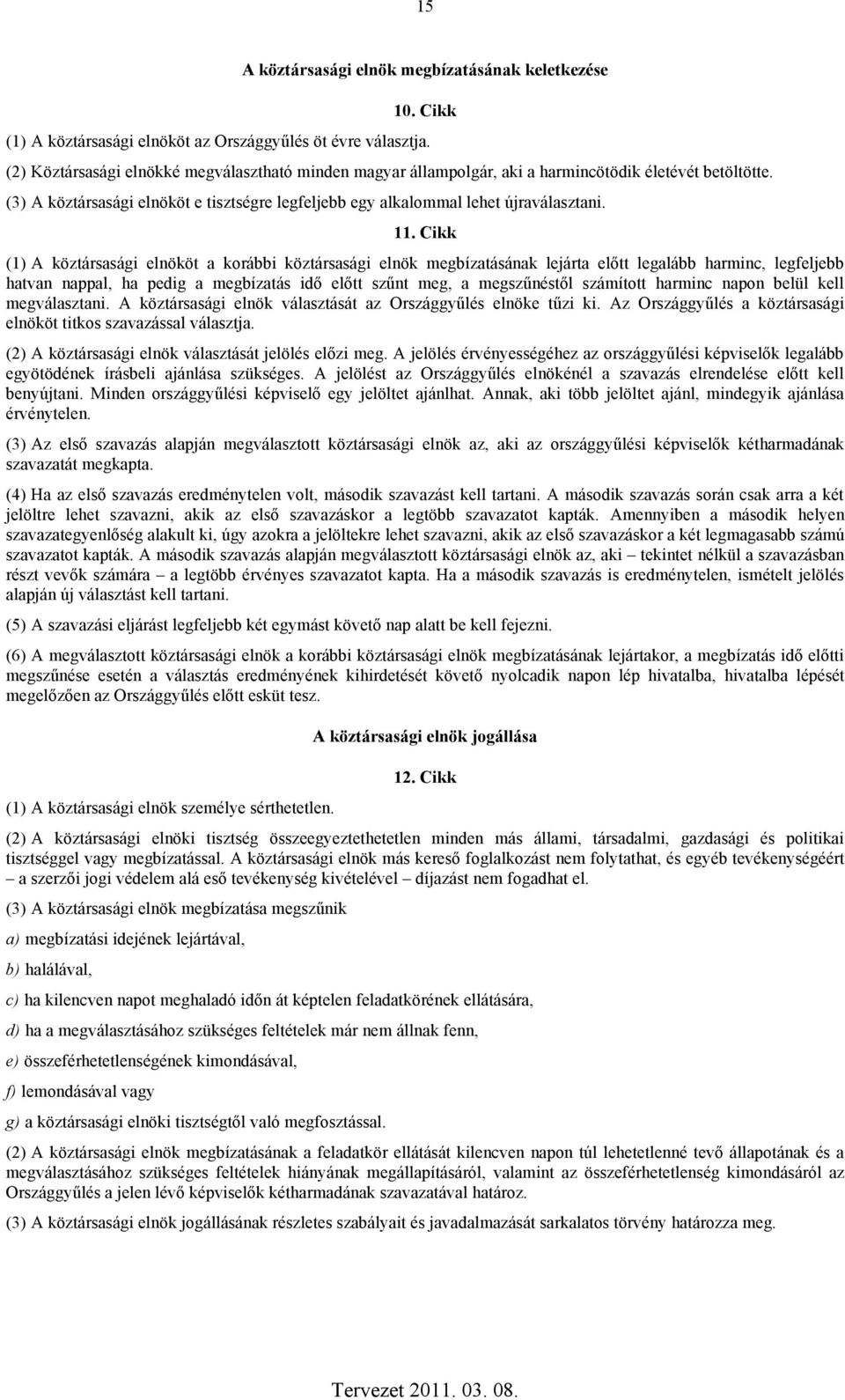 Cikk (1) A köztársasági elnököt a korábbi köztársasági elnök megbízatásának lejárta előtt legalább harminc, legfeljebb hatvan nappal, ha pedig a megbízatás idő előtt szűnt meg, a megszűnéstől