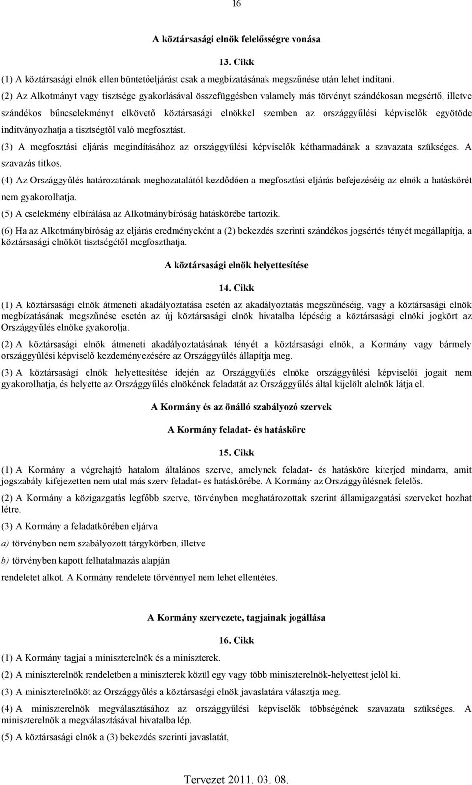 képviselők egyötöde indítványozhatja a tisztségtől való megfosztást. (3) A megfosztási eljárás megindításához az országgyűlési képviselők kétharmadának a szavazata szükséges. A szavazás titkos.