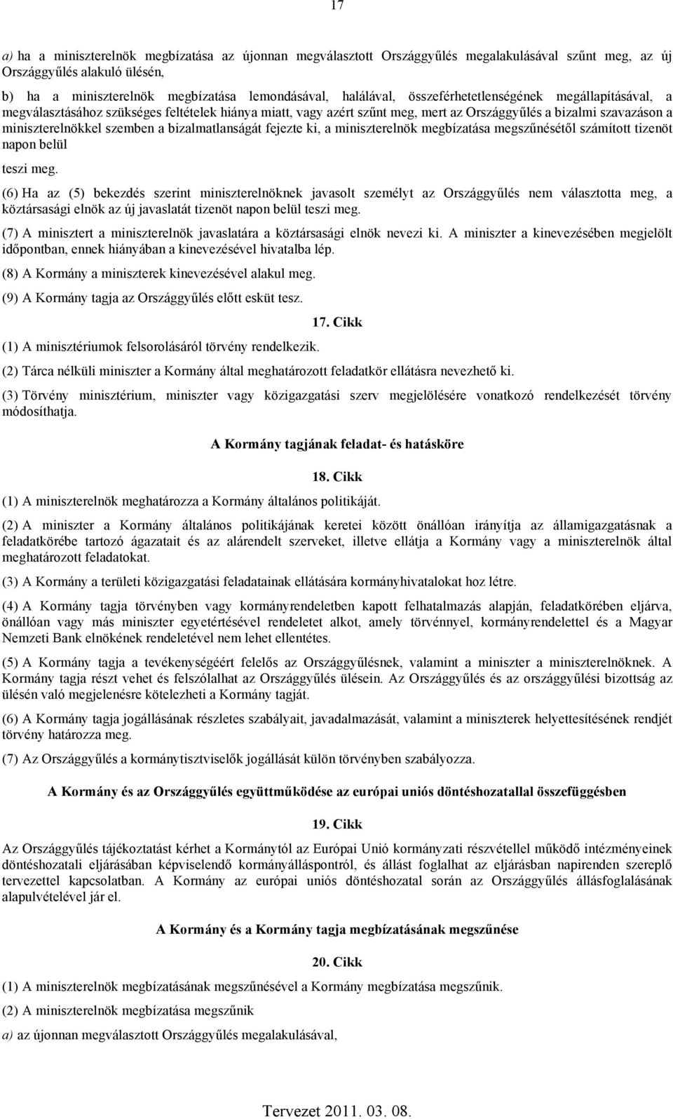 bizalmatlanságát fejezte ki, a miniszterelnök megbízatása megszűnésétől számított tizenöt napon belül teszi meg.
