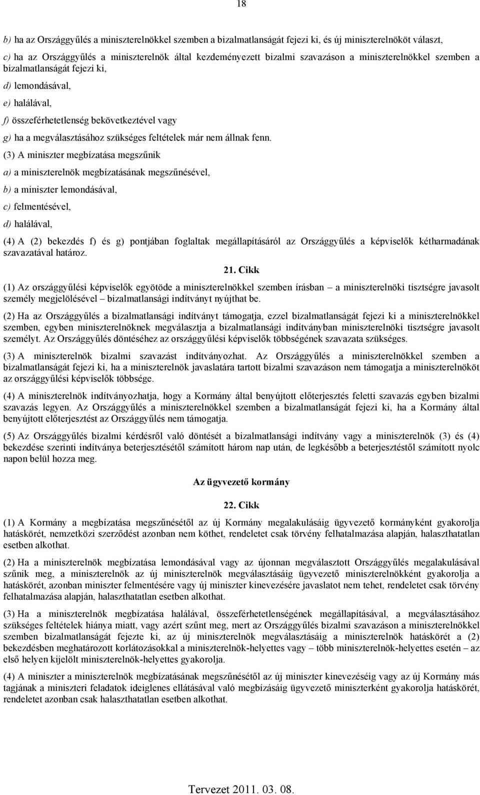 (3) A miniszter megbízatása megszűnik a) a miniszterelnök megbízatásának megszűnésével, b) a miniszter lemondásával, c) felmentésével, d) halálával, (4) A (2) bekezdés f) és g) pontjában foglaltak