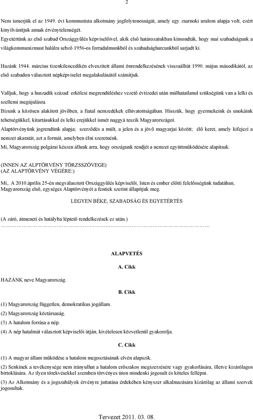 sarjadt ki. Hazánk 1944. március tizenkilencedikén elveszített állami önrendelkezésének visszaálltát 1990. május másodikától, az első szabadon választott népképviselet megalakulásától számítjuk.