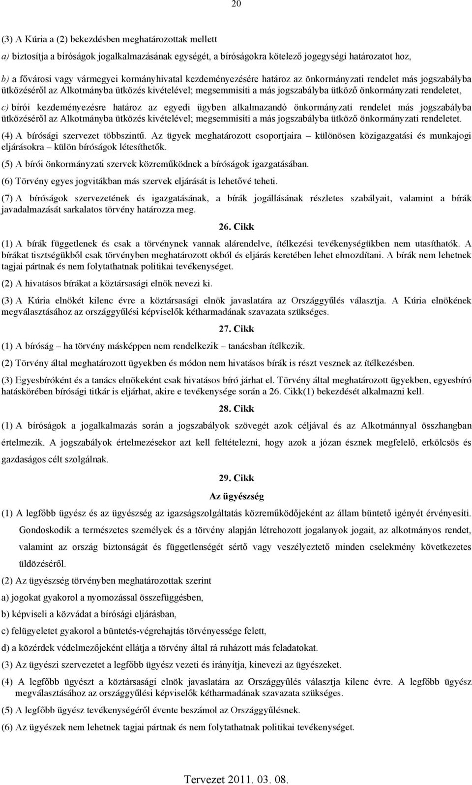 bírói kezdeményezésre határoz az egyedi ügyben alkalmazandó önkormányzati rendelet más jogszabályba ütközéséről az Alkotmányba ütközés kivételével; megsemmisíti a más jogszabályba ütköző