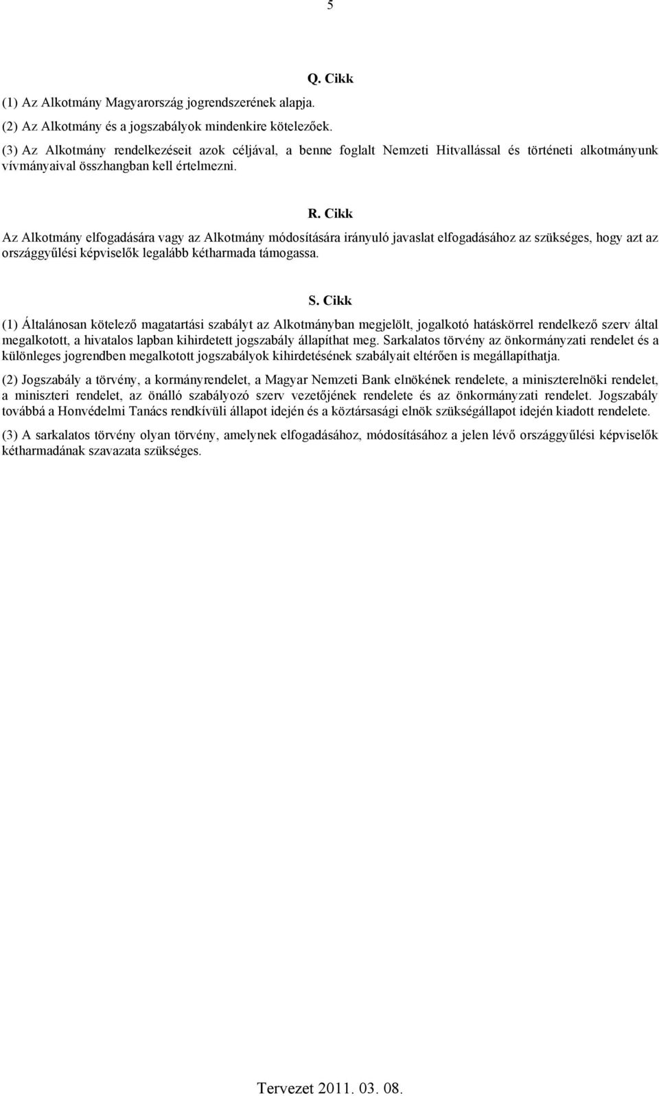 Cikk Az Alkotmány elfogadására vagy az Alkotmány módosítására irányuló javaslat elfogadásához az szükséges, hogy azt az országgyűlési képviselők legalább kétharmada támogassa. S.