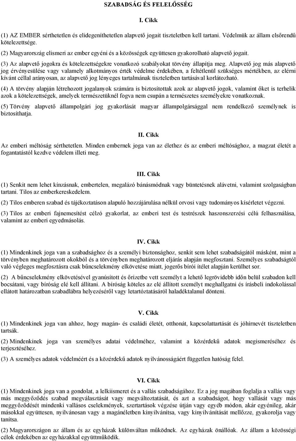 Alapvető jog más alapvető jog érvényesülése vagy valamely alkotmányos érték védelme érdekében, a feltétlenül szükséges mértékben, az elérni kívánt céllal arányosan, az alapvető jog lényeges