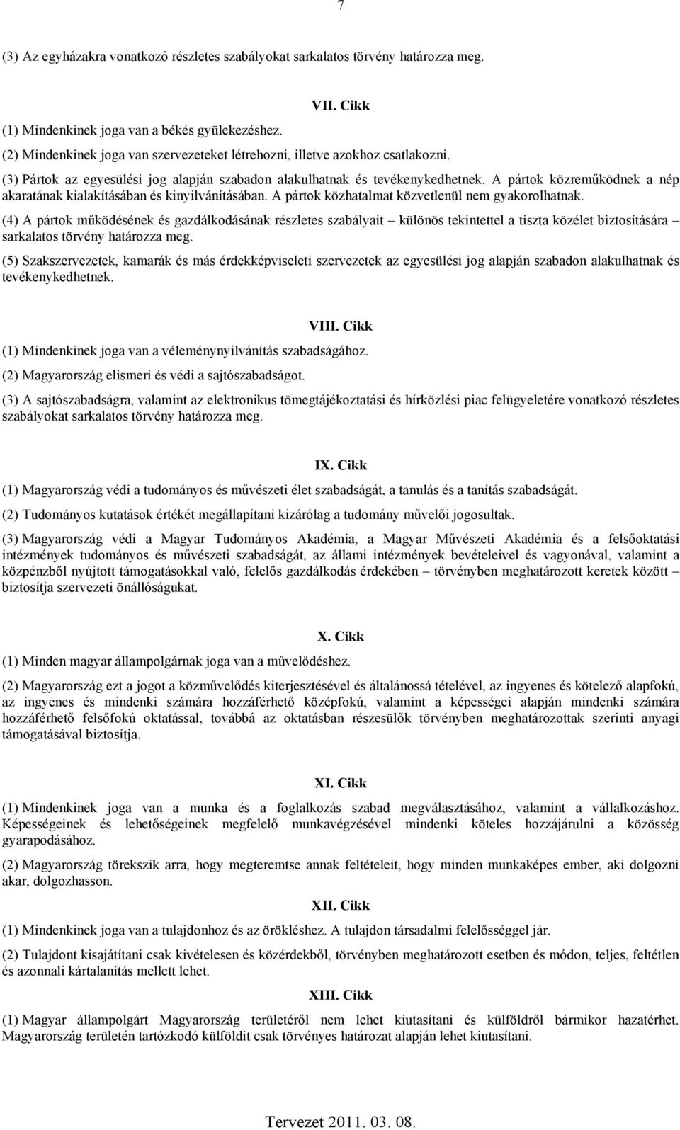 A pártok közreműködnek a nép akaratának kialakításában és kinyilvánításában. A pártok közhatalmat közvetlenül nem gyakorolhatnak.