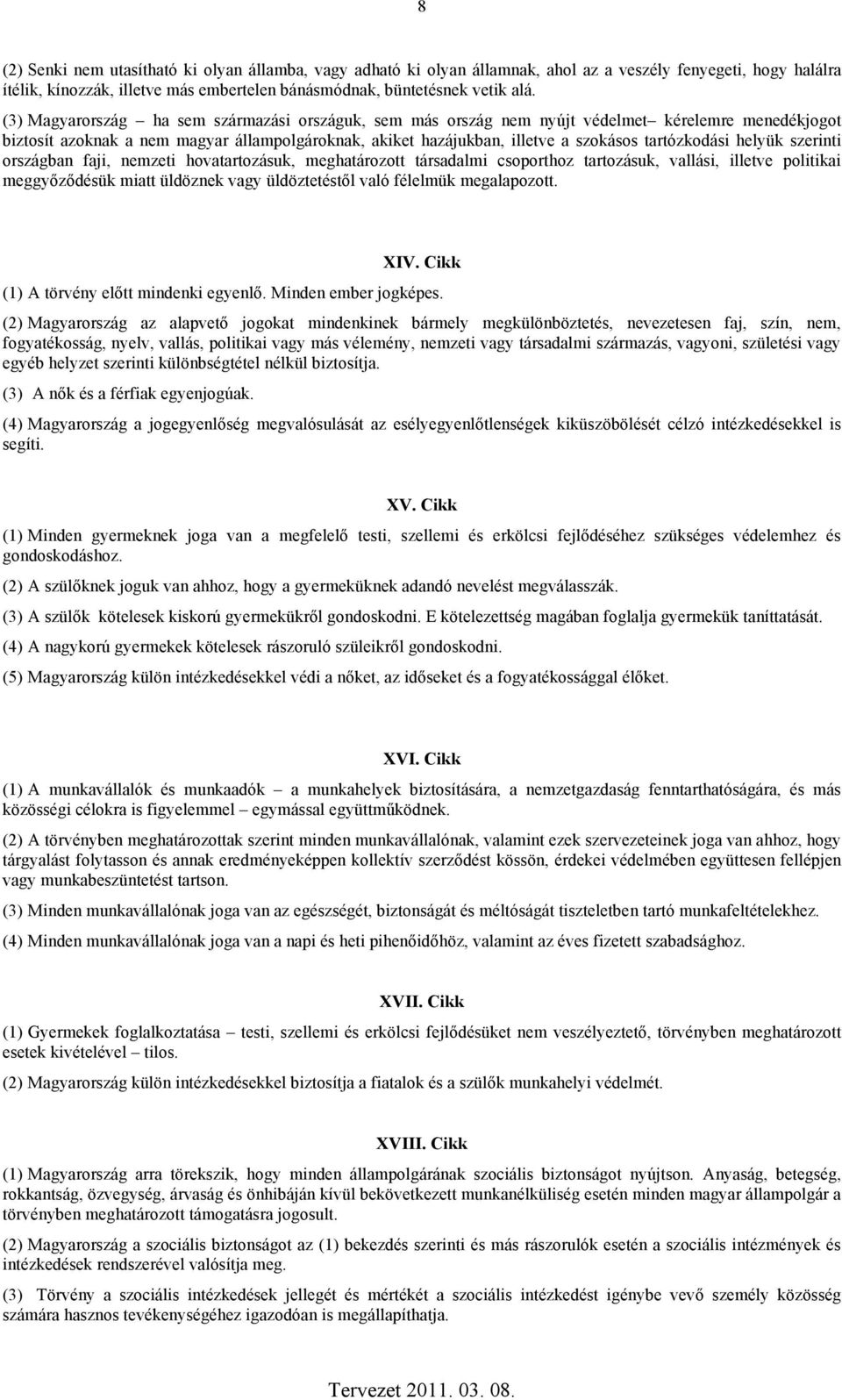 tartózkodási helyük szerinti országban faji, nemzeti hovatartozásuk, meghatározott társadalmi csoporthoz tartozásuk, vallási, illetve politikai meggyőződésük miatt üldöznek vagy üldöztetéstől való