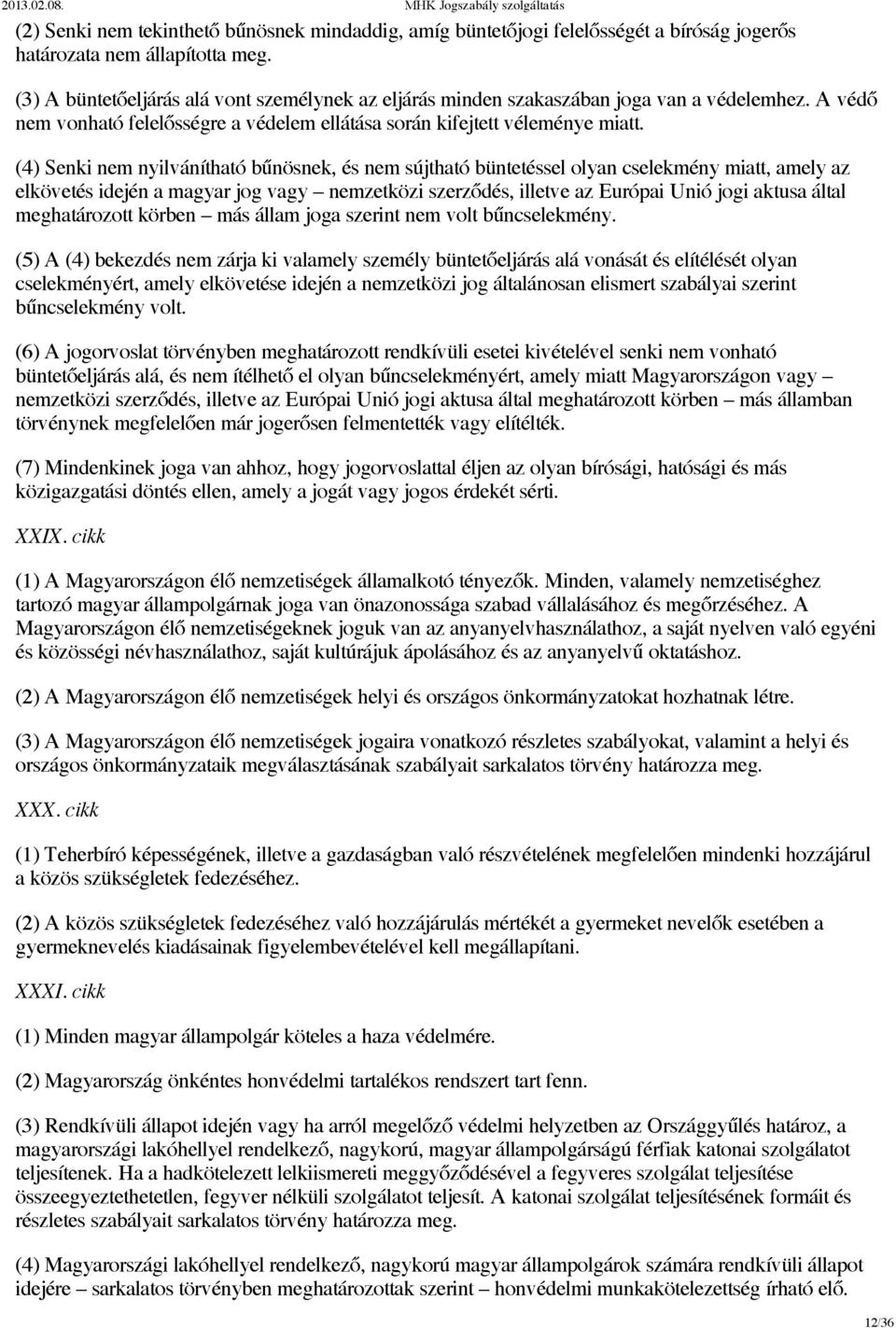 (4) Senki nem nyilvánítható bűnösnek, és nem sújtható büntetéssel olyan cselekmény miatt, amely az elkövetés idején a magyar jog vagy nemzetközi szerződés, illetve az Európai Unió jogi aktusa által