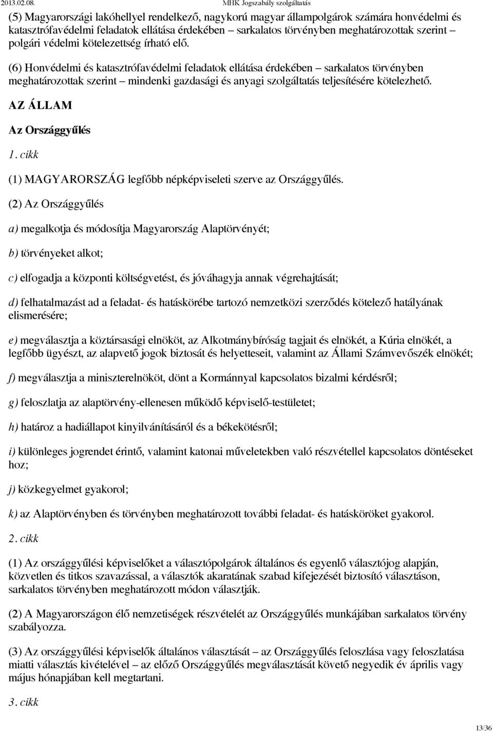 (6) Honvédelmi és katasztrófavédelmi feladatok ellátása érdekében sarkalatos törvényben meghatározottak szerint mindenki gazdasági és anyagi szolgáltatás teljesítésére kötelezhető.