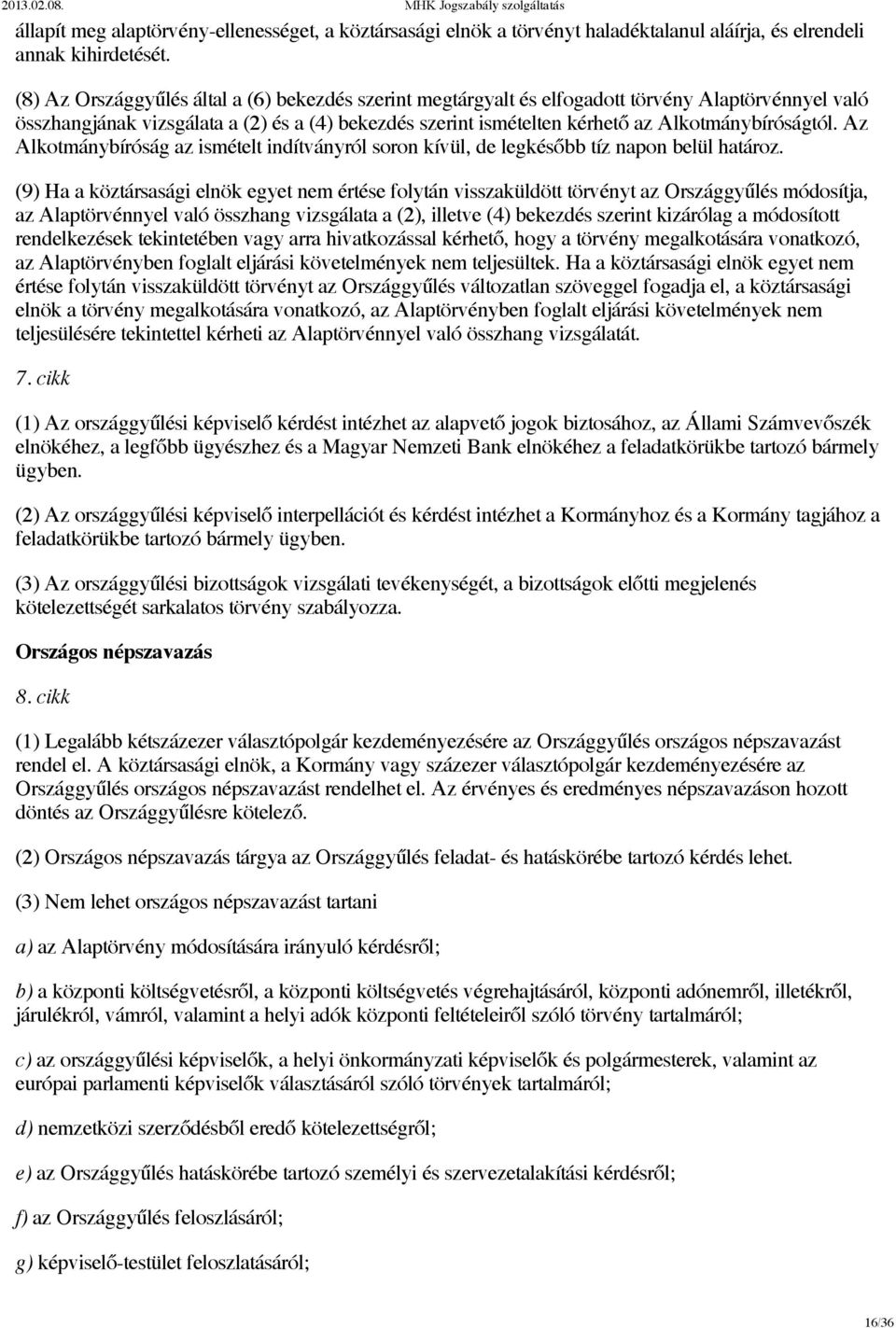 Alkotmánybíróságtól. Az Alkotmánybíróság az ismételt indítványról soron kívül, de legkésőbb tíz napon belül határoz.