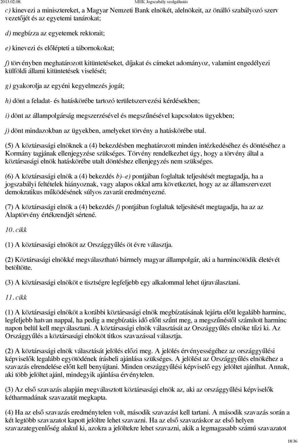 a feladat- és hatáskörébe tartozó területszervezési kérdésekben; i) dönt az állampolgárság megszerzésével és megszűnésével kapcsolatos ügyekben; j) dönt mindazokban az ügyekben, amelyeket törvény a